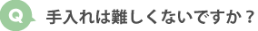 手入れは難しくないですか？
